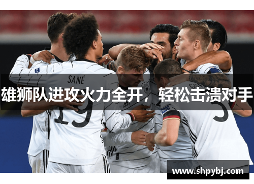 雄狮队进攻火力全开，轻松击溃对手
