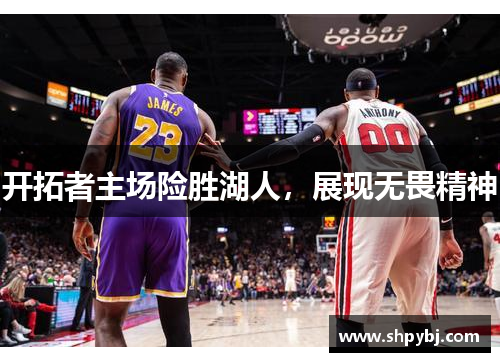 开拓者主场险胜湖人，展现无畏精神