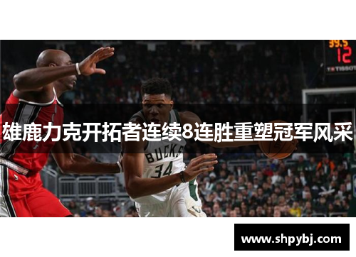 雄鹿力克开拓者连续8连胜重塑冠军风采