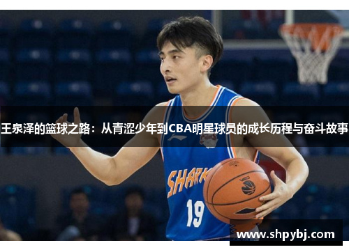 王泉泽的篮球之路：从青涩少年到CBA明星球员的成长历程与奋斗故事